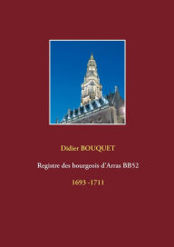 Title: Registre des bourgeois d'Arras BB52 - 1693-1711: 1693 -1711, Author: Didier Bouquet
