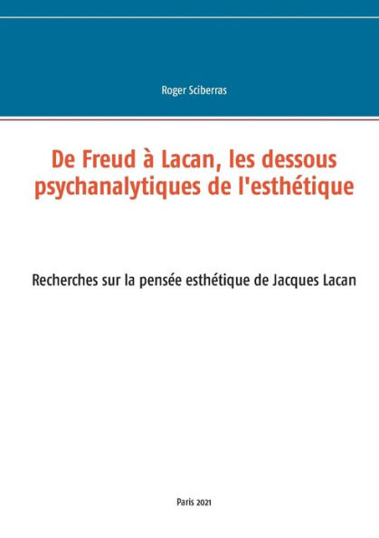 De Freud à Lacan, les dessous psychanalytiques de l'esthétique: Recherches sur la pensée esthétique de Jacques Lacan