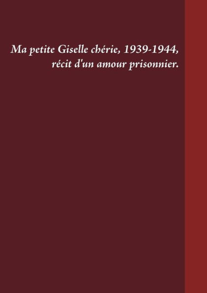 Ma petite Giselle chÃ¯Â¿Â½rie 1939-1944: RÃ¯Â¿Â½cit d'un amour prisonnier