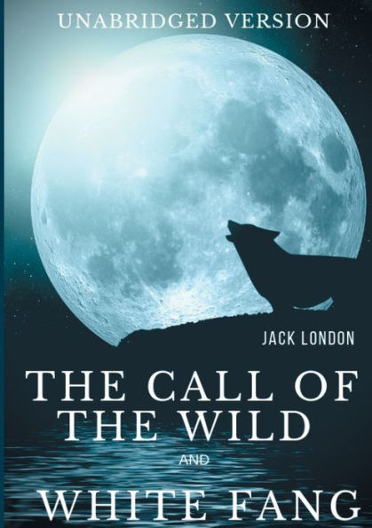 The Call of the Wild and White Fang (Unabridged version): Two Jack London's Adventures in the Northern Wilds