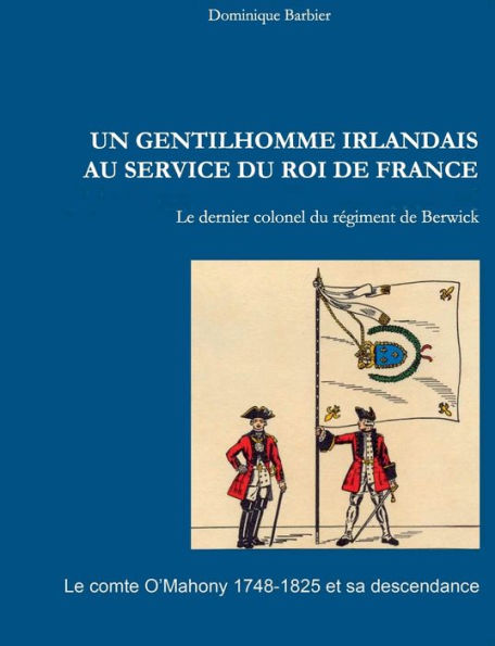 Un gentilhomme irlandais au service du roi de France: Le comte O'Mahony 1748-1825 et sa descendance