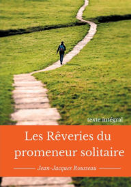 Title: Les rêveries du promeneur solitaire: Le testament posthume et inachevé de Jean-Jacques Rousseau (texte intégral), Author: Jean-Jacques Rousseau