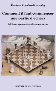 Title: Comment il faut commencer une partie d'échecs, Author: Eugïne Znosko-Borovsky