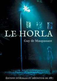 Title: Le Horla (édition intégrale et définitive de 1887): Une nouvelle fantastique de Guy de Maupassant, Author: Guy de Maupassant
