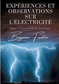 Title: Expériences et observations sur l'électricité: faites à Philadelphie en Amérique, Author: Benjamin Franklin