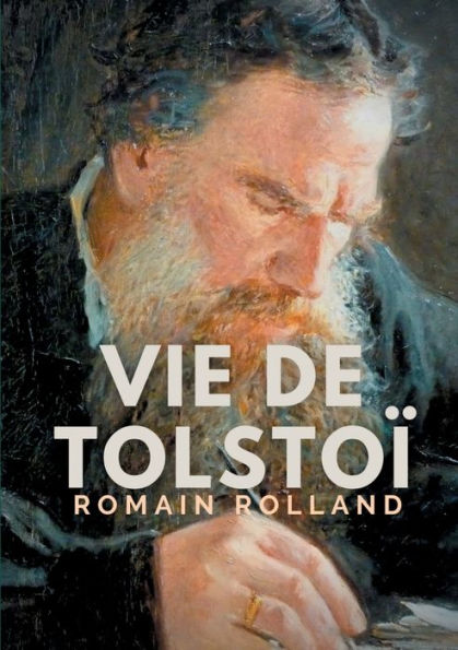 Vie de Tolstoi: une biographie critique de Léon Tolstoï écrite par Romain Rolland.