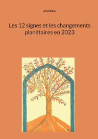 Title: Les 12 signes et les changements planétaires en 2023, Author: Ariel Blanc