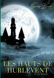 Title: Les Hauts de Hurlevent: l'unique roman d'Emily Brontë, Author: Emily Brontë