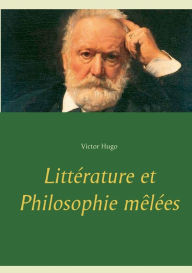 Title: Littérature et Philosophie mêlées, Author: Victor Hugo