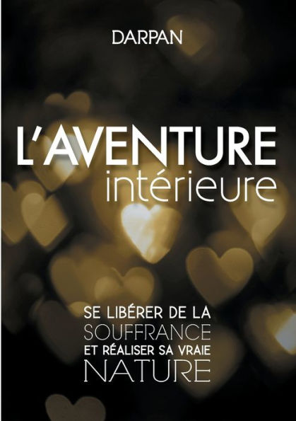 L'Aventure intérieure: Se libérer de la souffrance et réaliser sa vraie nature