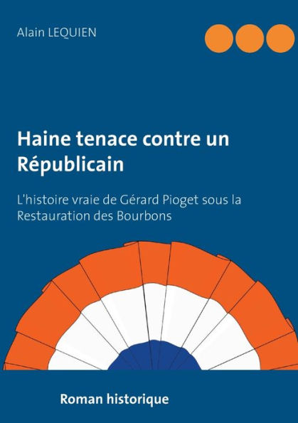 Haine tenace contre un Républicain: L'histoire vraie de Gérard Pioget sous la Restauration des Bourbons