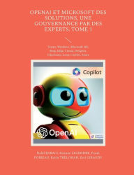 Title: OpenAI et Microsoft des solutions, une gouvernance par des experts. Tome 1: Teams, Windows, Microsoft 365, Bing, Edge, Create, Designer, Clipchamp, Loop, Copilot, Azure, Author: Nabil Babaci