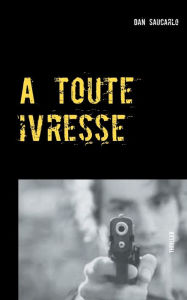 Title: A toute ivresse, Author: Dan Saucarlo