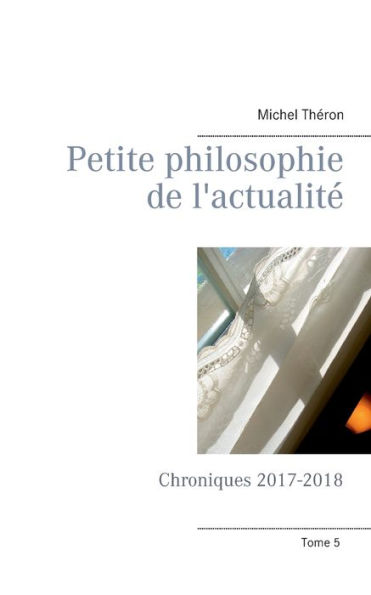 Petite philosophie de l'actualité: Chroniques 2017-2018