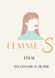 Title: Femme-S: Libres - La libertï¿½ d'ï¿½tre unique aux multiples facettes, Author: Ida Gennari-El Hicheri