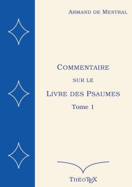 Title: Commentaire sur le Livre des Psaumes, tome 1: Psaumes 1 ï¿½ 70, Author: Armand de Mestral