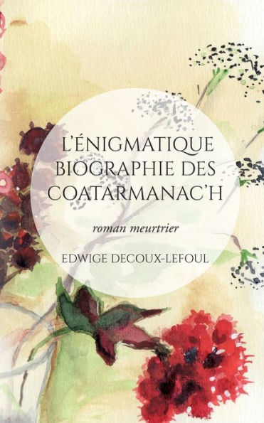 L'énigmatique biographie des Coatarmanac'h: roman meurtrier