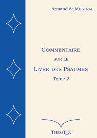 Title: Commentaire sur le Livre des Psaumes, tome 2: Psaumes 71 ï¿½ 150, Author: Armand de Mestral