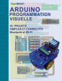 Arduino Programmation visuelle: Projets simples et connectés (Bluetooth et Wi-Fi)