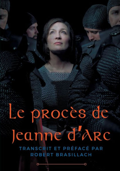 Le procÃ¯Â¿Â½s de Jeanne d'Arc: Transcription complÃ¯Â¿Â½te des interrogatoires de Jeanne d'Arc lors de son procÃ¯Â¿Â½s Ã¯Â¿Â½ Rouen en 1431, Ã¯Â¿Â½tablie et prÃ¯Â¿Â½facÃ¯Â¿Â½e par Robert Brasillach