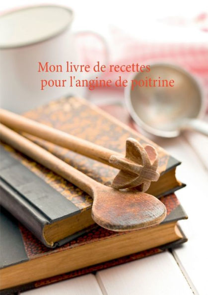 Mon livre de recettes pour l'angine de poitrine