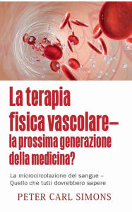 Title: La terapia fisica vascolare - la prossima generazione della medicina?: La microcircolazione del sangue - Quello che tutti dovrebbero sapere, Author: Peter Carl Simons
