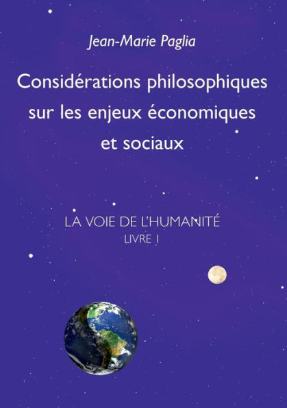 Considérations philosophiques sur les enjeux économiques et sociaux: La Voie de l'humanité, Livre 1