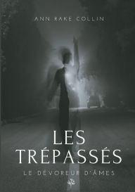 Title: Les Trépassés: Le dévoreur d'âmes, Author: Ann Rake Collin