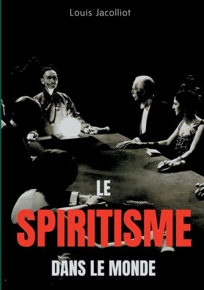 Le spiritisme dans le monde: Tout comprendre sur les apparitions, maisons hantées, tables tournantes et autres phénomènes occultes