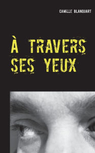 Title: À travers ses yeux, Author: Camille Blanquart