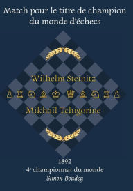 Title: 4ème Match pour le titre de champion du monde d'échecs: Wilhelm Steinitz - Mikhaïl Tchigorine, Author: Simon Boudey