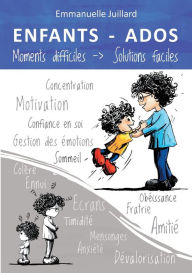 Title: ENFANTS ET ADOS - Moments difficiles, Solutions faciles, Author: Emmanuelle Juillard