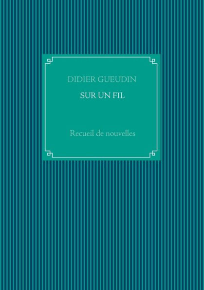 Sur Un Fil: Recueil de nouvelles