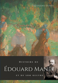 Title: Histoire de Édouard Manet et de son oeuvre, Author: Thïodore Duret