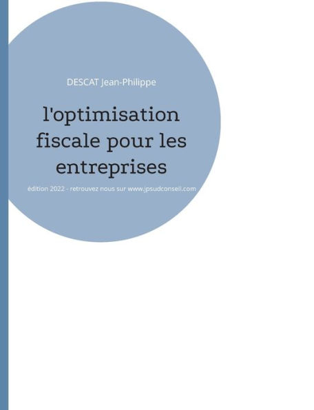 L'optimisation fiscale pour les entreprises: Édition 2022 - retrouvez nous sur www.jpsudconseil.com