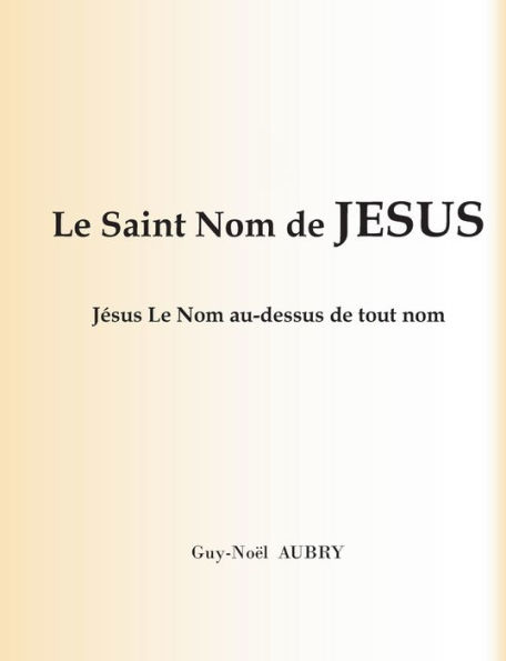 Le Saint Nom de Jésus: Jésus Le Nom au-dessus de tout nom