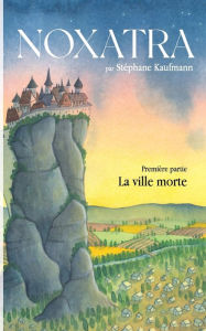 Title: Noxatra - La ville morte, Author: Stéphane Kaufmann