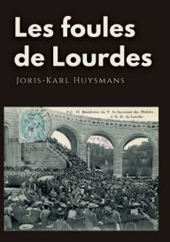 Title: Les foules de Lourdes: Les souvenirs des pÃ¯Â¿Â½lerinages de Joris-Karl Huysmans, Author: Joris-Karl Huysmans