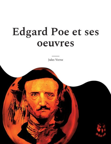 Edgard Poe et ses oeuvres: Une biographie mï¿½connue de Verne consacrï¿½e au maï¿½tre du suspense