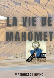 Title: La vie de Mahomet, Author: Washington Irving