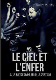 Title: Le ciel et l'enfer ou la justice divine selon le spiritisme, Author: Allan Kardec
