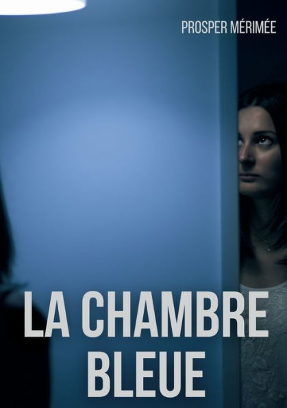 La Chambre bleue: une nouvelle de Prosper Mérimée