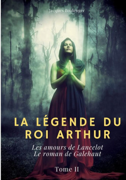 La Légende du roi Arthur: Tome 2: Les amours de Lancelot - Le roman de Galehaut
