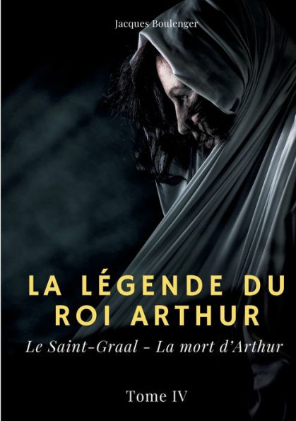 La lï¿½gende du roi Arthur: Tome 4: Le Saint-Graal - La mort d'Arthur