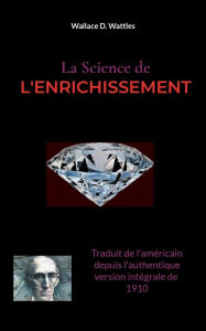 Title: La Science de l'Enrichissement, Author: Wallace D Wattles