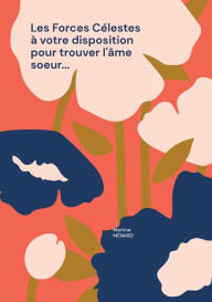 Title: Les Forces Célestes à votre disposition pour trouver l'âme soeur..., Author: Martine Mïnard