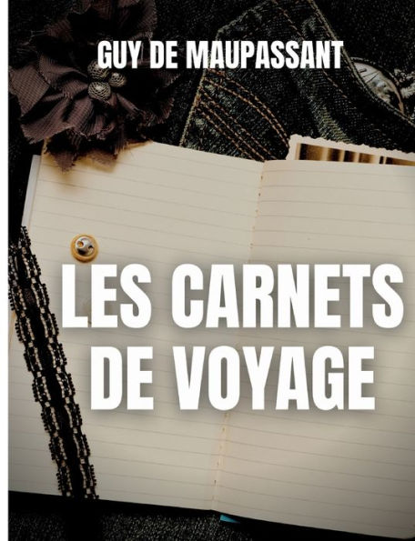 Les carnets de voyage: une oeuvre rare de Guy de Maupassant