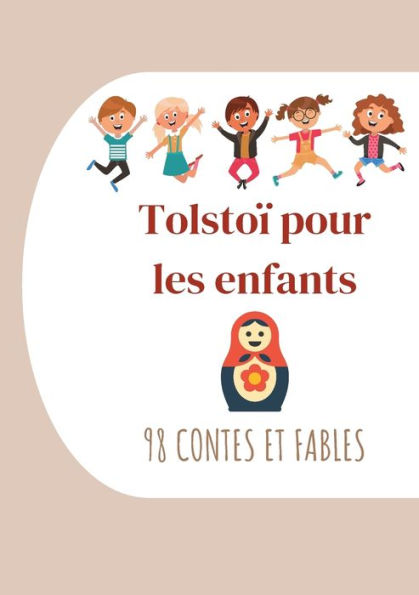 Tolstoï¿½ pour les enfants: 98 Contes et Fables: Contes de Tolstoï¿½ ï¿½ lire le soir avant de s'endormir (ï¿½dition intï¿½grale)