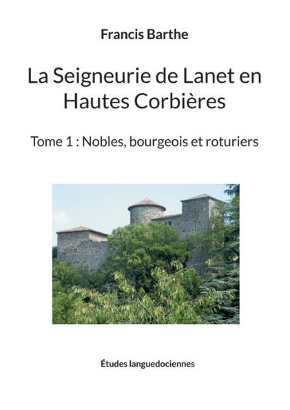 La Seigneurie de Lanet en Hautes Corbières: Tome 1 : Nobles, bourgeois et roturiers