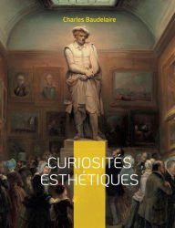 Title: Curiosités esthétiques: un recueil de textes de critique d'art du poète français Charles Baudelaire, paru posthumément en 1868., Author: Charles Baudelaire